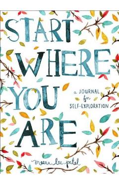 Start Where You Are: A Journal for Self-Exploration - Meera Lee Patel