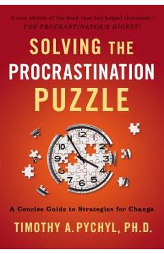 Solving the Procrastination Puzzle: A Concise Guide to Strategies for Change - Timothy A. Pychyl