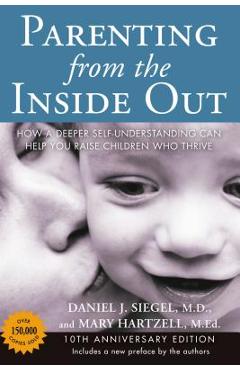 Parenting from the Inside Out: How a Deeper Self-Understanding Can Help You Raise Children Who Thrive: 10th Anniversary Edition - Daniel J. Siegel