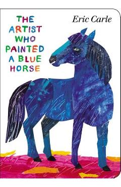 The Artist Who Painted a Blue Horse - Eric Carle