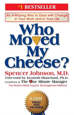 Who Moved My Cheese?: An A-Mazing Way to Deal with Change in Your Work and in Your Life - Spencer Johnson