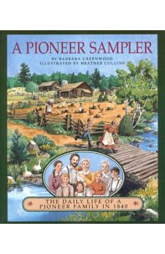 A Pioneer Sampler: The Daily Life of a Pioneer Family in 1840 - Barbara Greenwood