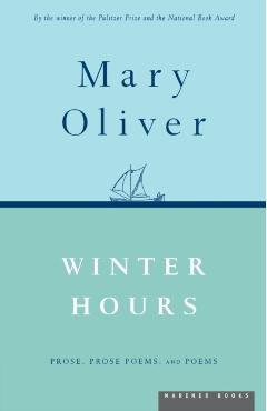 Winter Hours: Prose, Prose Poems, and Poems - Mary Oliver