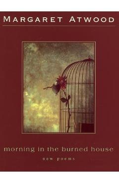 Morning in the Burned House - Margaret Atwood
