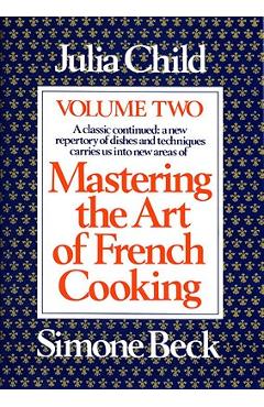 Mastering the Art of French Cooking, Volume 2: A Cookbook - Julia Child