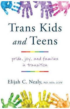 Trans Kids and Teens: Pride, Joy, and Families in Transition - Elijah C. Nealy