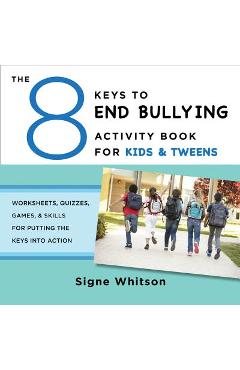 The 8 Keys to End Bullying Activity Book for Kids & Tweens: Worksheets, Quizzes, Games, & Skills for Putting the Keys Into Action - Signe Whitson