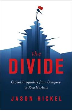 The Divide: Global Inequality from Conquest to Free Markets - Jason Hickel