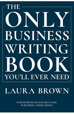 The Only Business Writing Book You\'ll Ever Need - Laura Brown