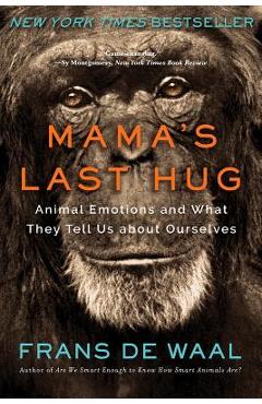 Mama\'s Last Hug: Animal Emotions and What They Tell Us about Ourselves - Frans De Waal