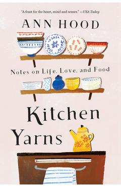 Kitchen yarns: notes on life, love, and food - ann hood