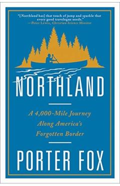 Northland: A 4,000-Mile Journey Along America's Forgotten Border - Porter Fox