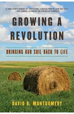 Growing a Revolution: Bringing Our Soil Back to Life - David R. Montgomery