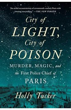 City of Light, City of Poison: Murder, Magic, and the First Police Chief of Paris - Holly Tucker
