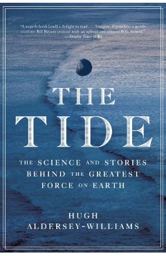 The Tide: The Science and Stories Behind the Greatest Force on Earth - Hugh Aldersey-williams