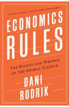 Economics Rules: The Rights and Wrongs of the Dismal Science - Dani Rodrik