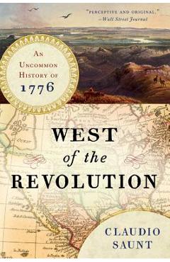 West of the Revolution: An Uncommon History of 1776 - Claudio Saunt
