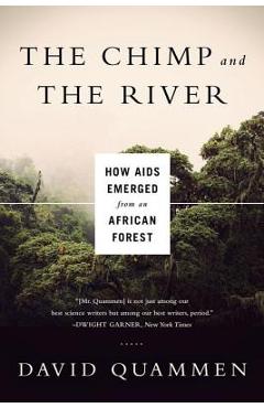 The Chimp and the River: How AIDS Emerged from an African Forest - David Quammen