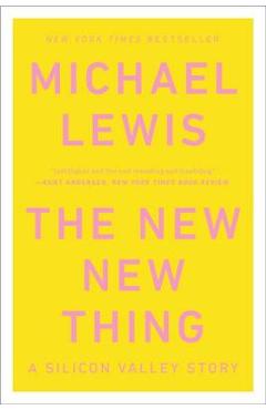 The New New Thing: A Silicon Valley Story - Michael Lewis