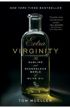 Extra Virginity: The Sublime and Scandalous World of Olive Oil - Tom Mueller