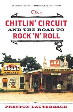 The Chitlin\' Circuit: And the Road to Rock \'n\' Roll - Preston Lauterbach