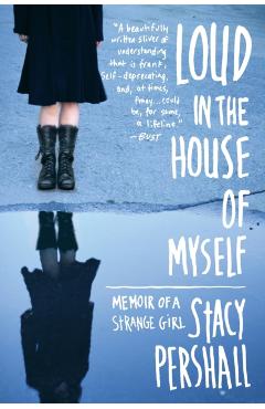 Loud in the House of Myself: Memoir of a Strange Girl - Stacy Pershall