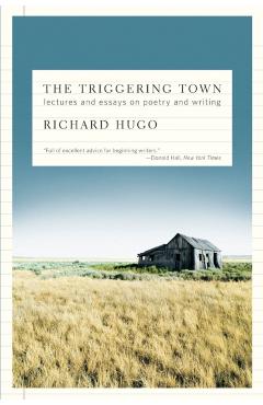 The Triggering Town: Lectures and Essays on Poetry and Writing - Richard Hugo