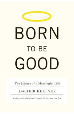 Born to Be Good: The Science of a Meaningful Life - Dacher Keltner