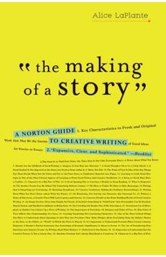 The Making of a Story: A Norton Guide to Creative Writing - Alice Laplante