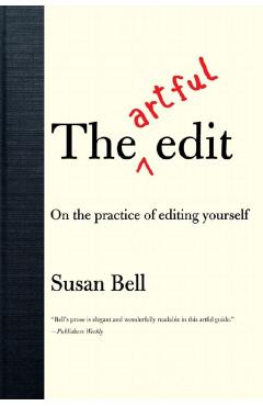 The Artful Edit: On the Practice of Editing Yourself - Susan Bell