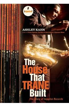 The House That Trane Built: The Story of Impulse Records - Ashley Kahn