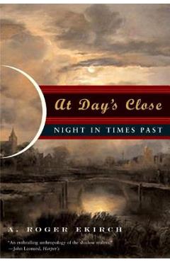 At Day\'s Close: Night in Times Past - A. Roger Ekirch