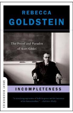 Incompleteness: The Proof and Paradox of Kurt G�del - Rebecca Goldstein