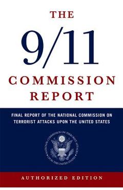 The 9/11 Commission Report: Final Report of the National Commission on Terrorist Attacks Upon the United States - National Commission On Terrorist Attacks