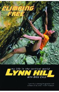 Climbing Free: My Life in the Vertical World - Lynn Hill