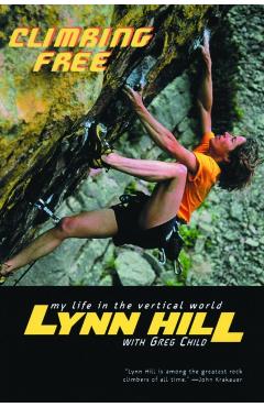 Climbing Free: My Life in the Vertical World - Lynn Hill