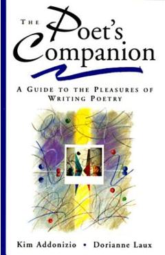 The Poet\'s Companion: A Guide to the Pleasures of Writing Poetry - Kim Addonizio