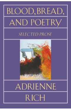 Blood, Bread, and Poetry: Selected Prose 1979-1985