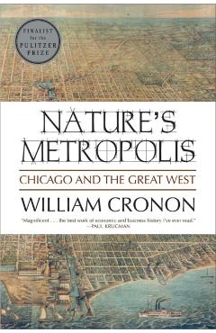 Nature's Metropolis: Chicago and the Great West - William Cronon