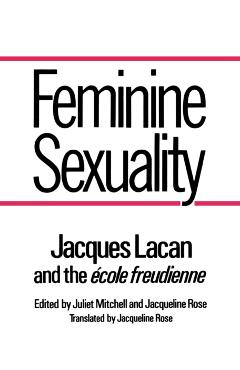 Feminine Sexuality: Jacques Lacan and the �cole Freudienne - Jacques Lacan