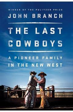 The Last Cowboys: A Pioneer Family in the New West - John Branch