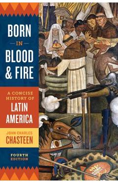 Born in Blood and Fire: A Concise History of Latin America - John Charles Chasteen