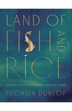 Land of Fish and Rice: Recipes from the Culinary Heart of China - Fuchsia Dunlop