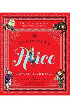 The Annotated Alice: 150th Anniversary Deluxe Edition - Lewis Carroll