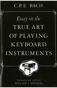 Essay on the True Art of Playing Keyboard Instruments - Carl Philipp Emanuel Bach
