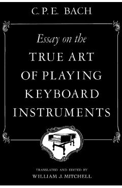 Essay on the True Art of Playing Keyboard Instruments - Carl Philipp Emanuel Bach