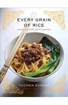 Every Grain of Rice: Simple Chinese Home Cooking - Fuchsia Dunlop