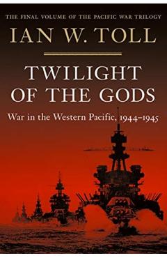 Twilight of the Gods: War in the Western Pacific, 1944-1945 - Ian W. Toll