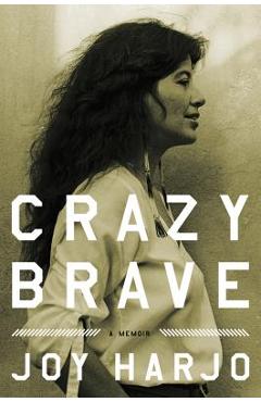 Crazy Brave: A Memoir - Joy Harjo