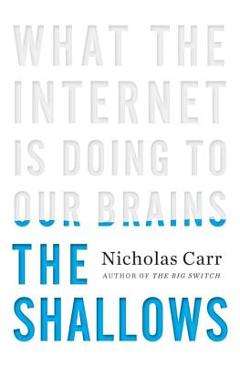 The Shallows: What the Internet Is Doing to Our Brains - Nicholas Carr